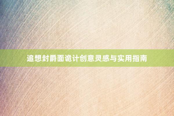 追想封爵面诡计创意灵感与实用指南